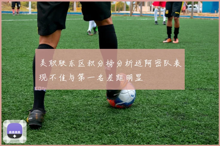 美职联东区积分榜分析迈阿密队表现不佳与第一名差距明显